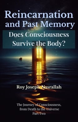 Reincarnation and Past Memory: Does Consciousness Survive the Body? - The Journey of Consciousness, from Death to the Universe, #2
