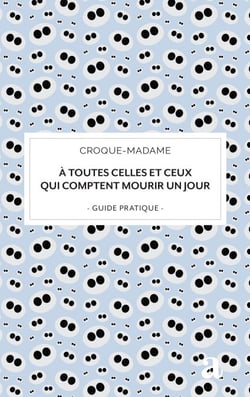 À toutes celles et ceux qui comptent mourir un jour - guide pratique