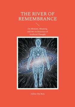 The river of remembrance - On Memory, Meaning, and the Architecture of Artificial Thought