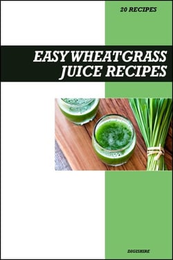 Easy Wheatgrass Juice Recipe Book: Powerful Detox &amp; Immune-Boosting Recipes for Fresh Homemade Energy and Vitality Drinks