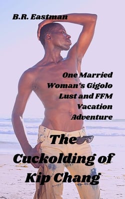 The Cuckolding of Kip Chang: One Married Woman’s Gigolo Lust and FFM Vacation Adventure