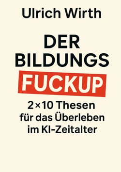 Der Bildungs-Fuckup - 2×10 Thesen für das Überleben im KI-Zeitalter