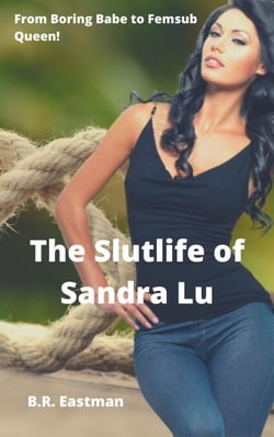 The Slutlife of Sandra Lu: From Boring Babe to Femsub Queen!