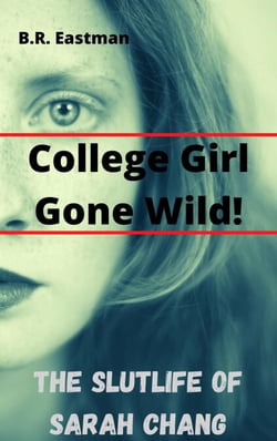 The Slutlife of Sarah Chang: College Girl Gone Wild!