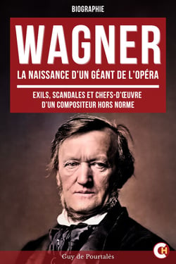 Wagner, la Naissance d’un Géant de l’Opéra - Exils, Scandales et Chefs-d’œuvre d’un Compositeur Hors Norme
