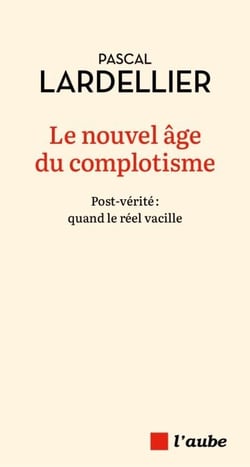Le nouvel âge du complotisme - Fake-news et « post-vérité » à l’assaut des cerveaux et des urnes