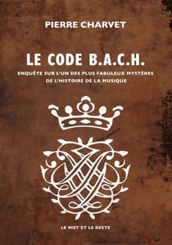 Code B.A.C.H. - Enquête sur l'un des plus fabuleux mystères de l'histoire de la musique