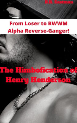The Himbofication of Henry Henderson: From Loser to BWWM Alpha Reverse-Ganger! - The Himbofication of Man, #3