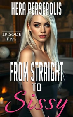 From Straight to Sissy: Episode Five - From Straight to Sissy, #5