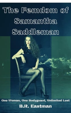 The Femdom of Samantha Saddleman: One Woman, One Bodyguard, Unlimited Lust