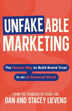 Unfakeable Marketing: The Human Way to Build Brand Trust in an AI-Powered World