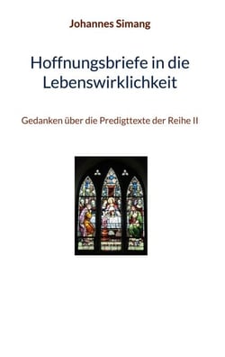 Hoffnungsbriefe in die Lebenswirklichkeit - Gedanken über die Predigttexte der Reihe II