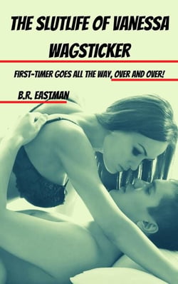 The Slutlife of Vanessa Wagsticker: First-Timer Goes All the Way, Over and Over!