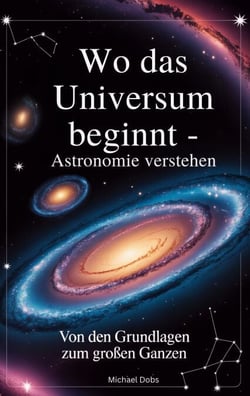 Wo das Universum beginnt - Astronomie verstehen - Von den Grundlagen zum großen Ganzen