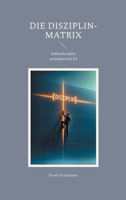 Die Disziplin-Matrix - Selbstdisziplin erreichen mit KI