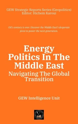 Energy Politics In The Middle East: Navigating The Global Transition - Geopolitics