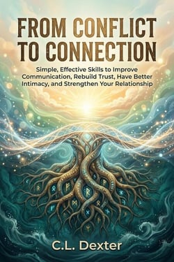 From Conflict to Connection Simple, Effective Skills to Improve Communication, Rebuild Trust, Have Better Intimacy, and Strengthen Your Relationship