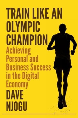 Train Like An Olympic Champion: Achieving Personal and Business Success in the Digital Economy