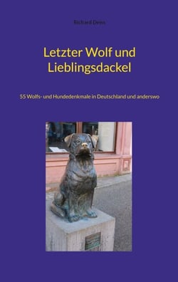 Letzter Wolf und Lieblingsdackel - 55 Wolfs- und Hundedenkmale in Deutschland und anderswo