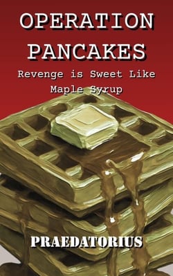 Revenge Is Sweet, Like Maple Syrup: Operation Pancakes, Part 2 - The Pancake Files, #2