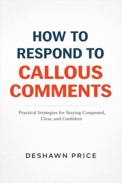 How To Respond To Callous Comments Practical Strategies for Staying Composed, Clear, and Confident