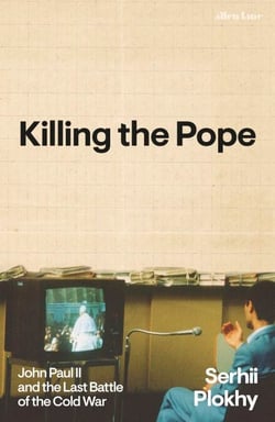 Killing the Pope - John Paul II and the Last Battle of the Cold War