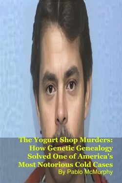 The Yogurt Shop Murders: How Genetic Genealogy Solved One of America's Most Notorious Cold Cases