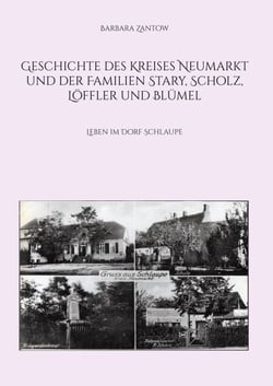 Geschichte des Kreises Neumarkt und der Familien Stary, Scholz, Löffler und Blümel - Leben im Dorf Schlaupe