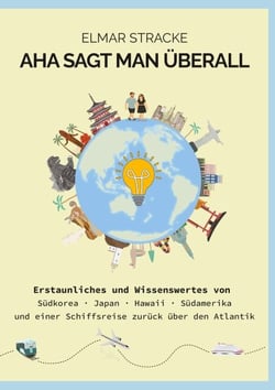 Aha sagt man überall - Erstaunliches und Wissenswertes von Südkorea, Japan, Hawaii, Südamerika und einer Schiffsreise zurück über den Atlantik