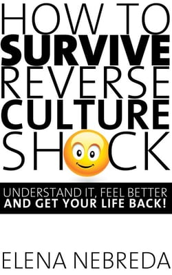 How To Survive Reverse Culture Shock: Understand It, Feel Better and Get Your Life Back!