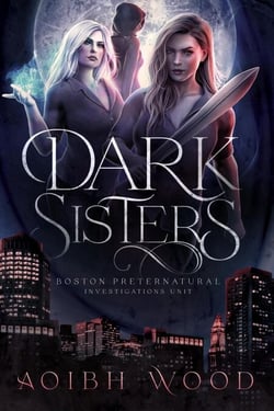 Dark Sisters: A Cait Reagan Novel (Book 4) - Boston Preternatural Investigations Unit, #4