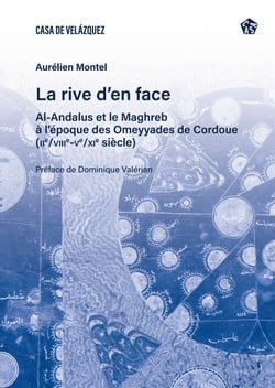 La rive d’en face - Al-Andalus et le Maghreb à l’époque des Omeyyades de Cordoue (IIe/VIIIe-Ve/VIe siècle)
