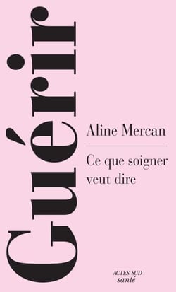 Guérir - Ce que soigner veut dire