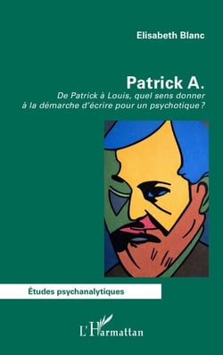 Patrick A. - De Patrick à Louis, quel sens donner  à la démarche d’écrire pour un psychotique ?
