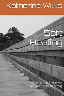 Soft Healing A Gentle Guide for When You’re Tired of Being Strong