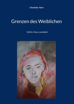 Grenzen des Weiblichen - Göttin, Hexe, Lustobjekt