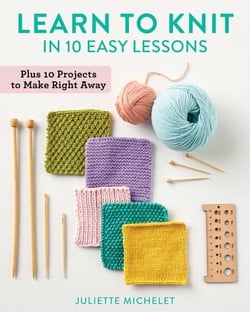 Learn to Knit in 10 Easy Lessons - Plus 10 Projects to Make Right Away