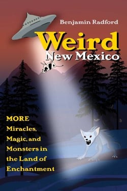 Weird New Mexico - More Miracles, Magic, and Monsters in the Land of Enchantment