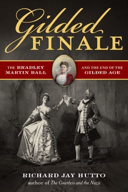 Gilded Finale - The Bradley Martin Ball and the End of the Gilded Age
