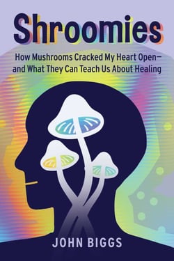 Shroomies - How Mushrooms Cracked My Heart Open—and What They Can Teach Us About Healing