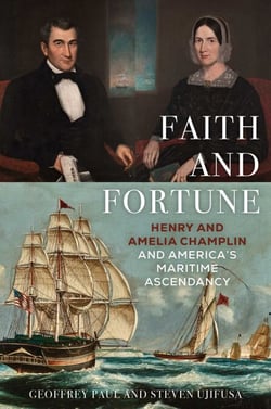 Faith and Fortune - Henry and Amelia Champlin and America's Maritime Ascendancy