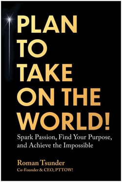 Plan to Take On the World! - Spark Passion, Find Your Purpose, and Achieve the Impossible