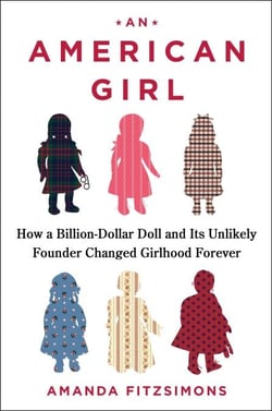 An American Girl - How a Billion-Dollar Doll and Its Unlikely Founder Changed Girlhood Forever