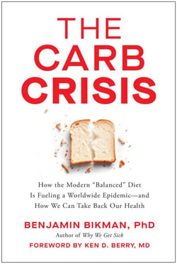 The Carb Crisis - How the Modern "Balanced" Diet Is Fueling a Worldwide Epidemic—and How We Can Take Back Our Health