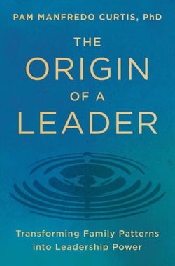 The Origin of a Leader - Transforming Family Patterns into Leadership Power