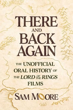 There and Back Again - The Unofficial Oral History of The Lord of the Rings Films