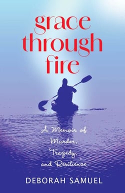 Grace Through Fire - A Memoir of Murder, Tragedy, and Resilience