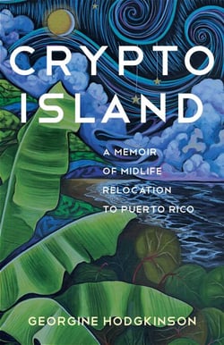 Crypto Island - A Memoir of Midlife Relocation to Puerto Rico