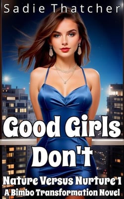 Good Girls Don't: A Bimbo Transformation Novel - Nature Versus Nurture, #1
