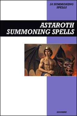 Astaroth Summoning Spells Book: Invocation &amp; Evocation Spells Using Ancient Occult Teachings, Rituals, Prayer, Lucid Dreaming, &amp; Meditation to Summon the Great Duke of Hell, Secrets, and Manipulation